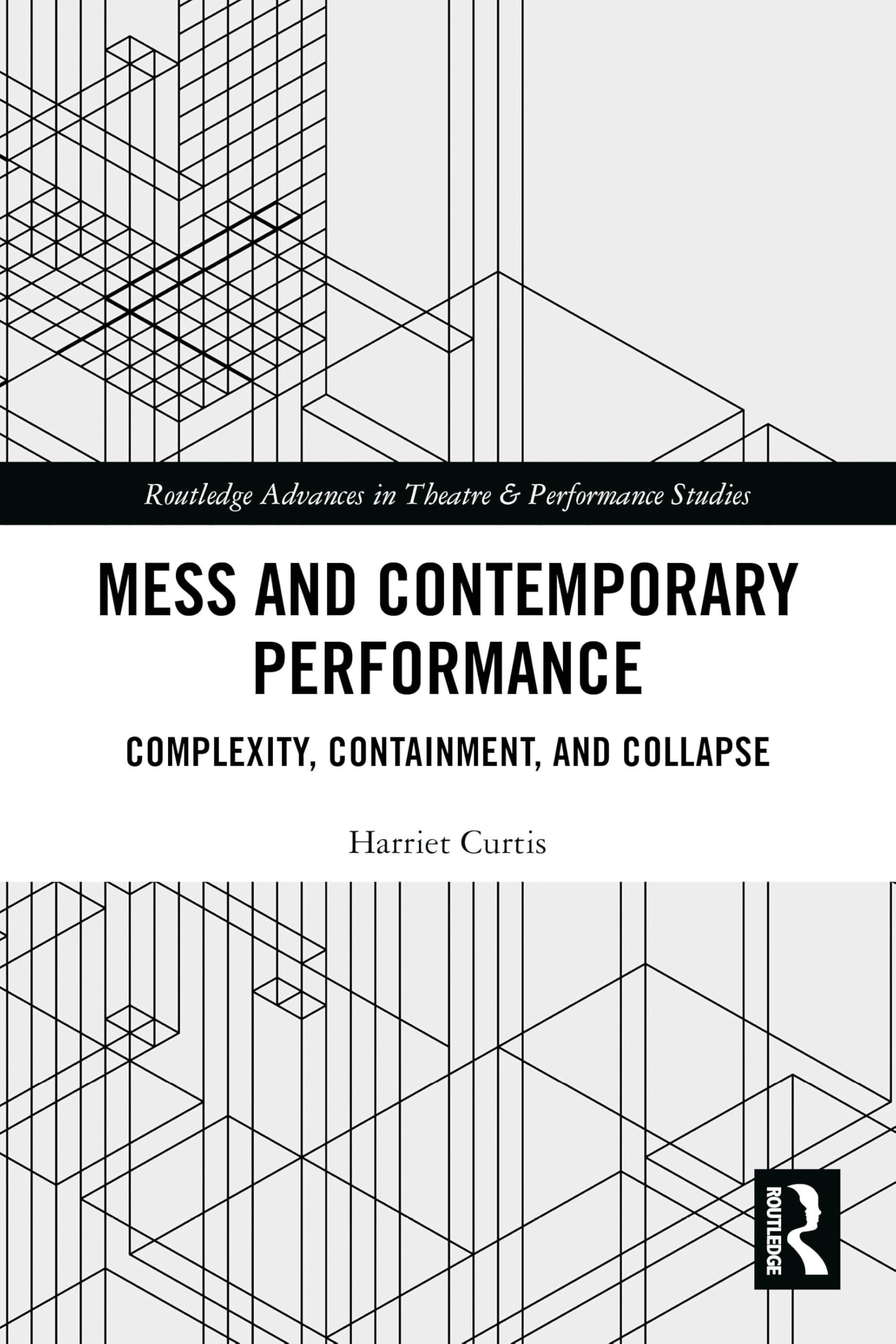 Mess and Contemporary Performance: Complexity, Containment, and Collapse (Routledge Advances in Theatre & Performance Studies)