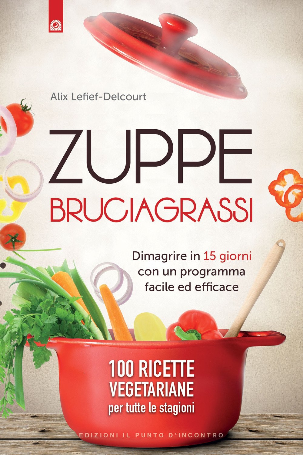 Zuppe Bruciagrassi. Dimagrire In 15 Giorni Con Un Programma Facile Ed Efficace. 100 Ricette Veg Per Tutte Le Stagioni - 4