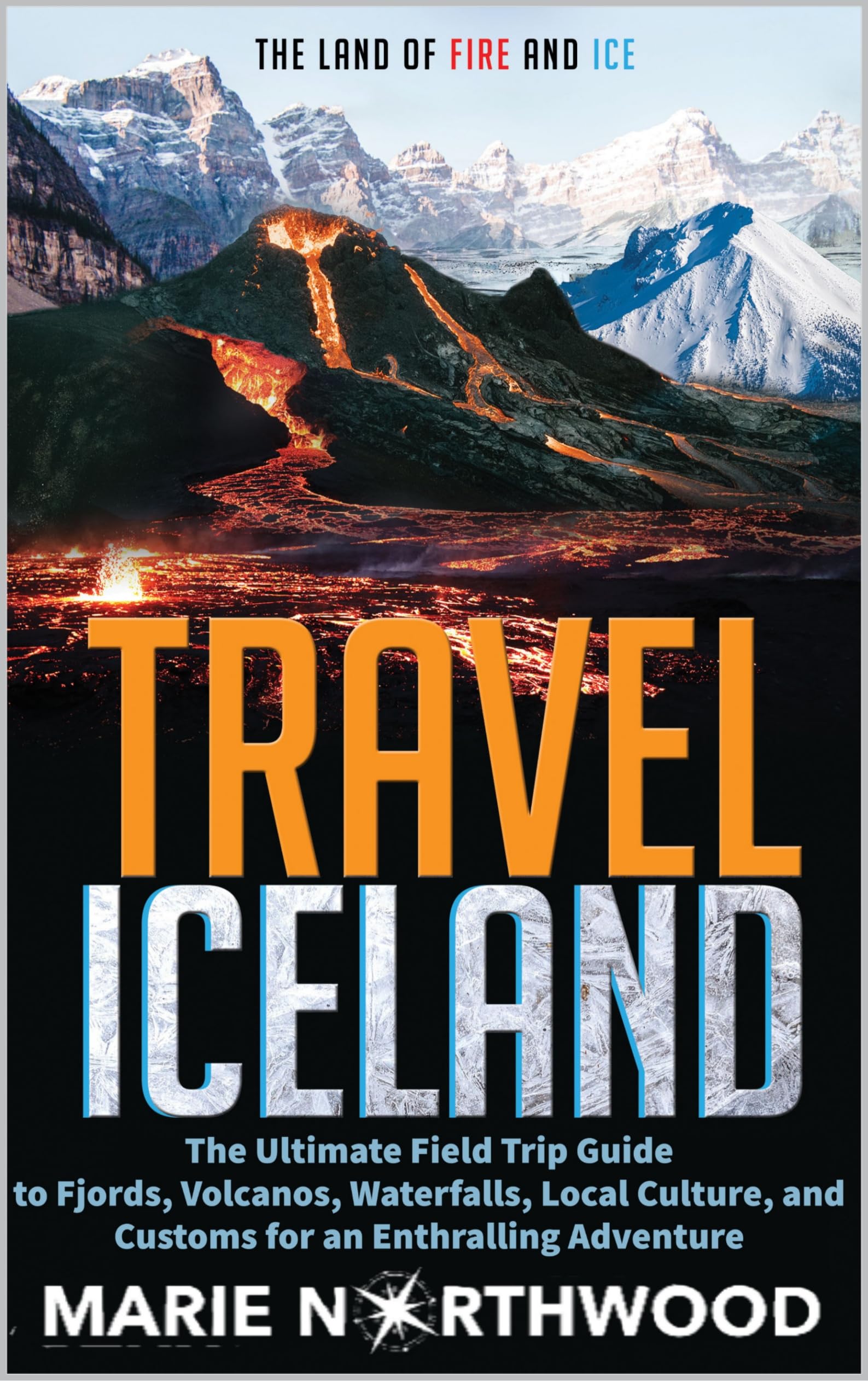Travel Iceland: The Land of Fire and Ice: The Ultimate Field Trip Guide to Fjords, Volcanos, Waterfalls, Local Culture, and Customs for an Enthralling Adventure (Travel the World)