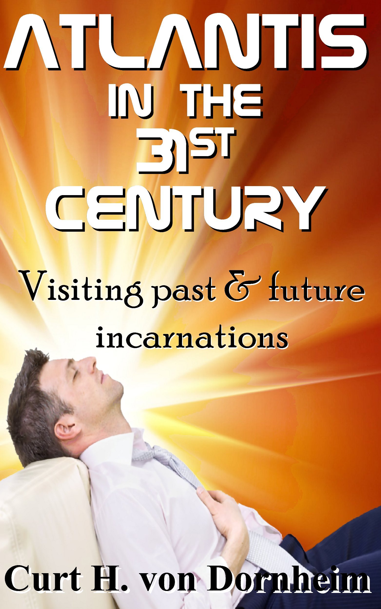 Atlantis in the 31st Century: Visiting past and future incarnations (Creative Consciousness Series Book 10)