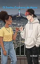 O Sonho Coreano de Hana: Um Romance K-Pop com Expressões Coreanas para Kpoppers e K-drama Lovers