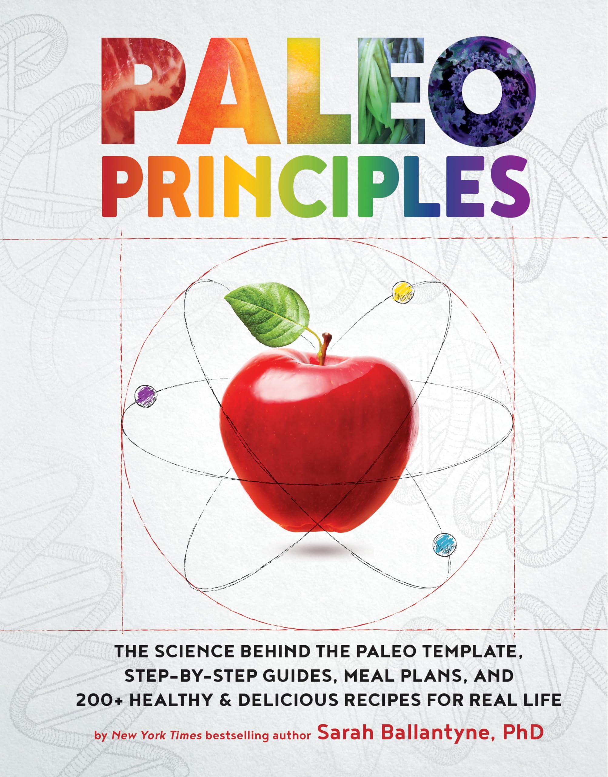 Paleo Principles: The Science Behind the Paleo Template, Step-by-Step Guides, Meal Plans, and 200 + Healthy & Delicious Recipes for Real Life Hardcover – November 7, 2017
