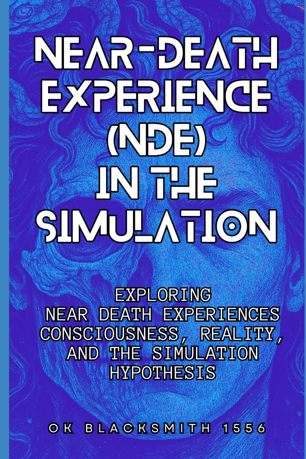 Near-Death Experience (NDE) in the Simulation: Exploring Near-Death Experiences Consciousness, Reality, and the Simulation Hypothesis