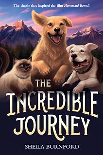The Incredible Journey by Sheila Burnford: Timeless Dogs & Cat Adventure Book, Homeward Bound Inspiration