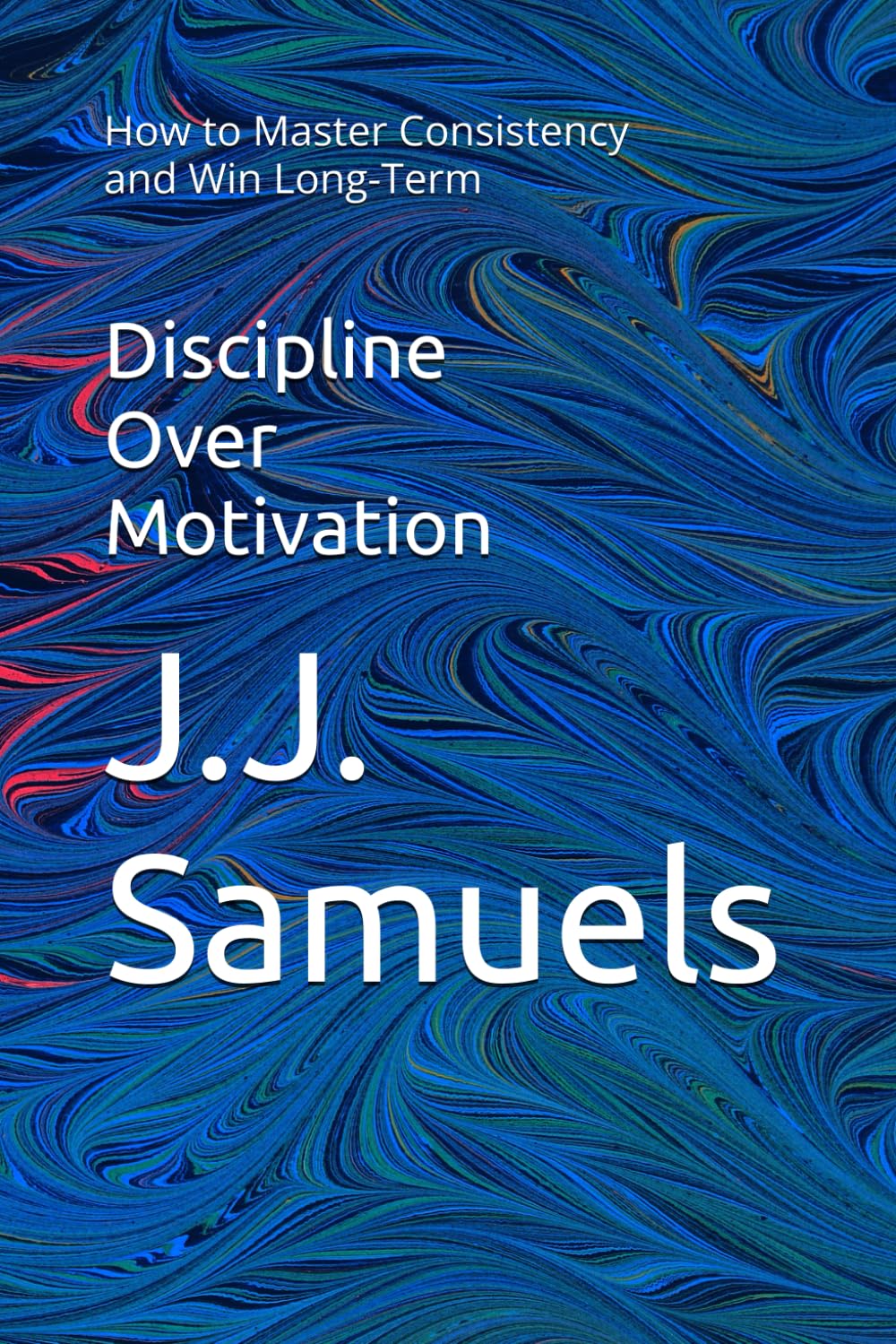 Discipline Over Motivation: How to Master Consistency and Win Long-Term