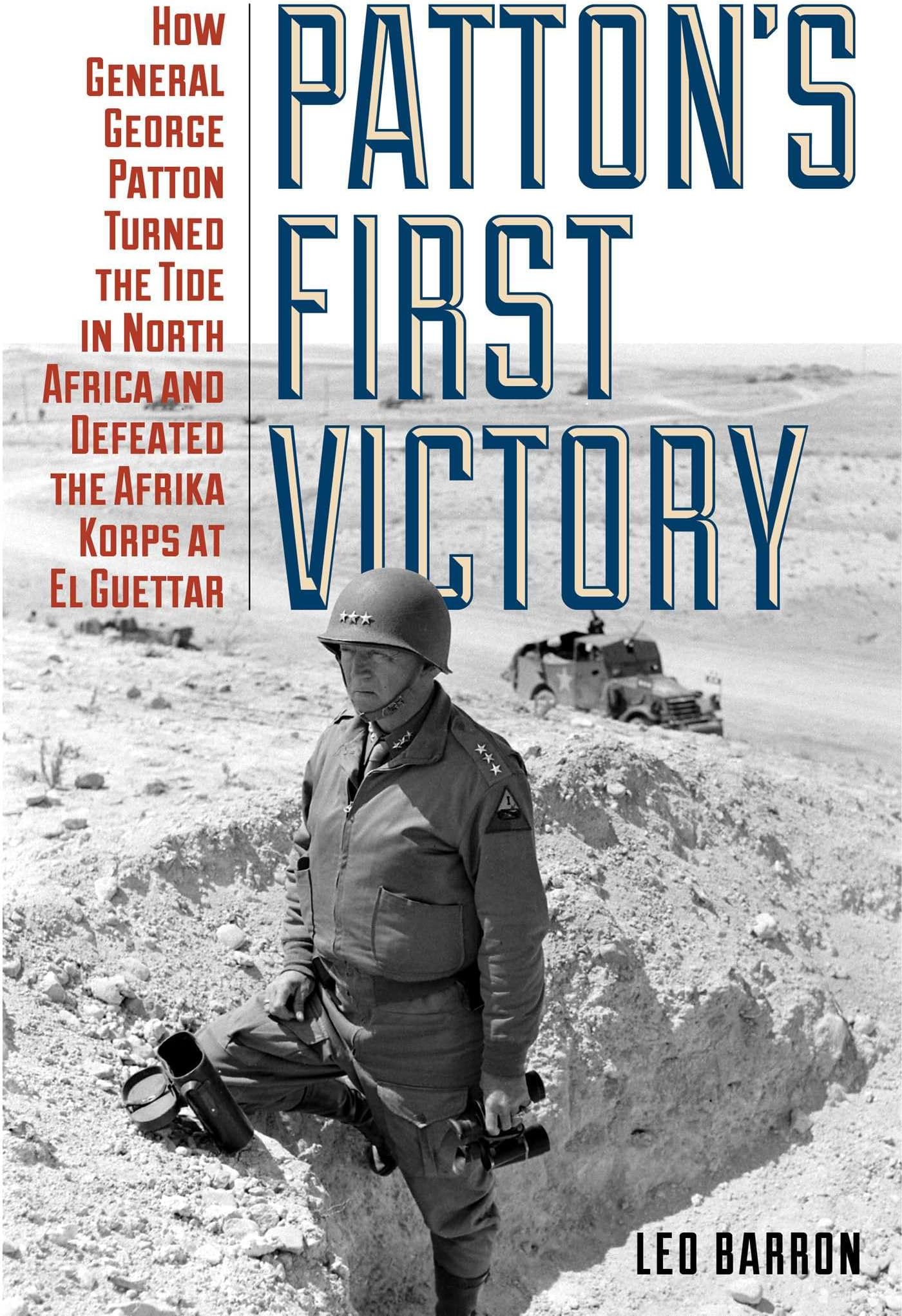 Patton's First Victory: How General George Patton Turned the Tide in North Africa and Defeated the Afrika Korps at El Guettar