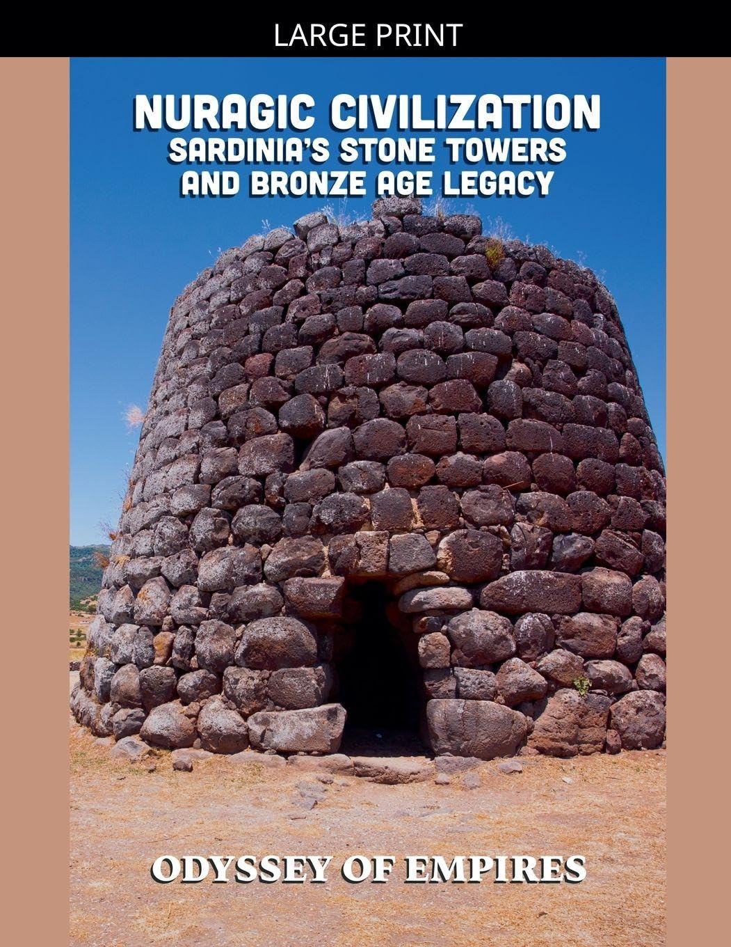 Nuragic Civilization, Sardinia's Stone Towers and Bronze Age Legacy: 1 (Odyssey of Empires, Dynasties, and Civilizations)