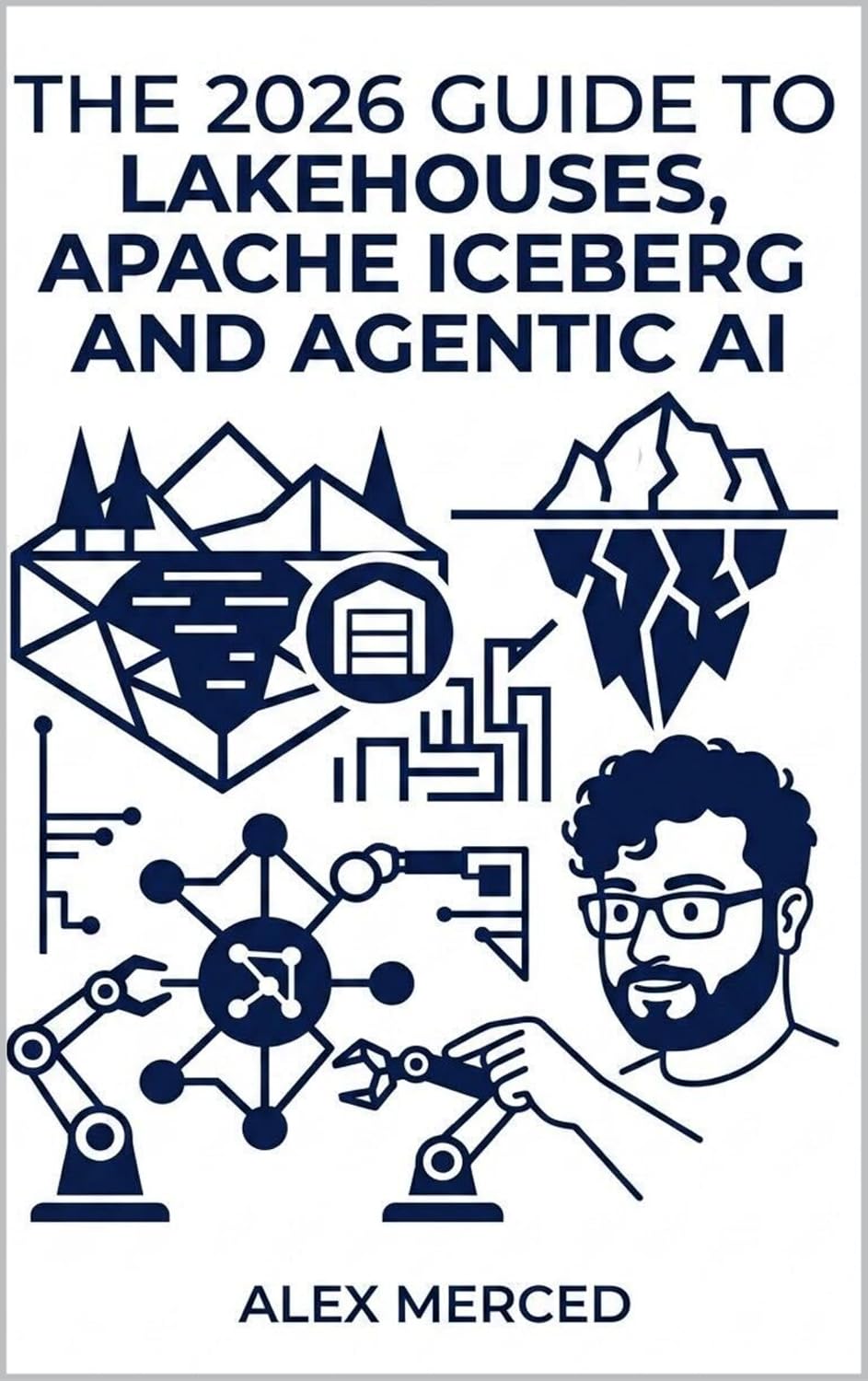 The 2026 Guide to Lakehouses, Apache Iceberg and Agentic AI: A Hands-On Practitioner's Guide to Modern Data Architecture, Open Table Formats, and Intelligent Analytics      Kindle Edition