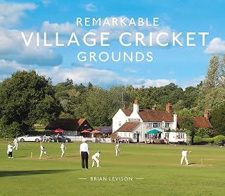Remarkable Village Cricket Grounds: An illustrated guide to the world’s atmospheric village cricket grounds