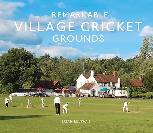 Remarkable Village Cricket Grounds: An illustrated guide to the world’s atmospheric village cricket grounds