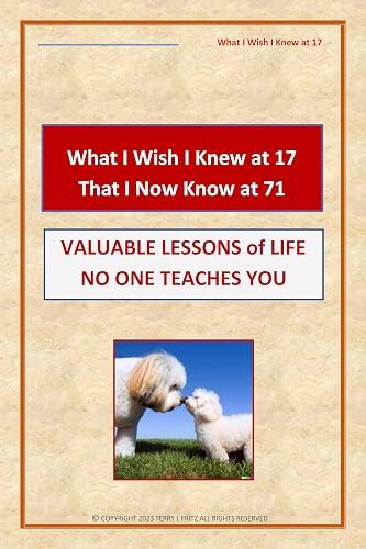 What I Wish I Knew at 17 That I Now Know at 71: Valuable Lessons of Life No One Teaches You