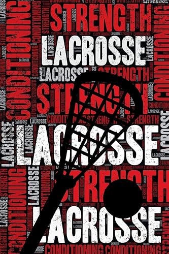 Lacrosse Strength and Conditioning Log: Lacrosse Workout Journal and Training Log and Diary for Player and Coach - Lacrosse Notebook Tracker