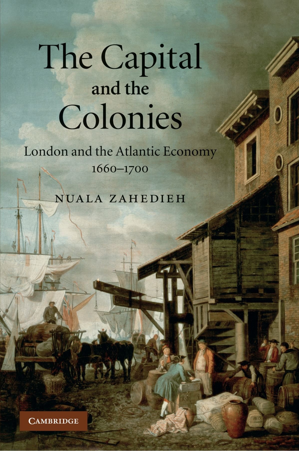 The Capital and the Colonies: London and the Atlantic Economy 1660-1700