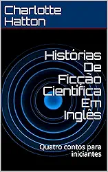 Histórias De Ficção Científica Em Inglês: Quatro contos para iniciantes (English Edition)