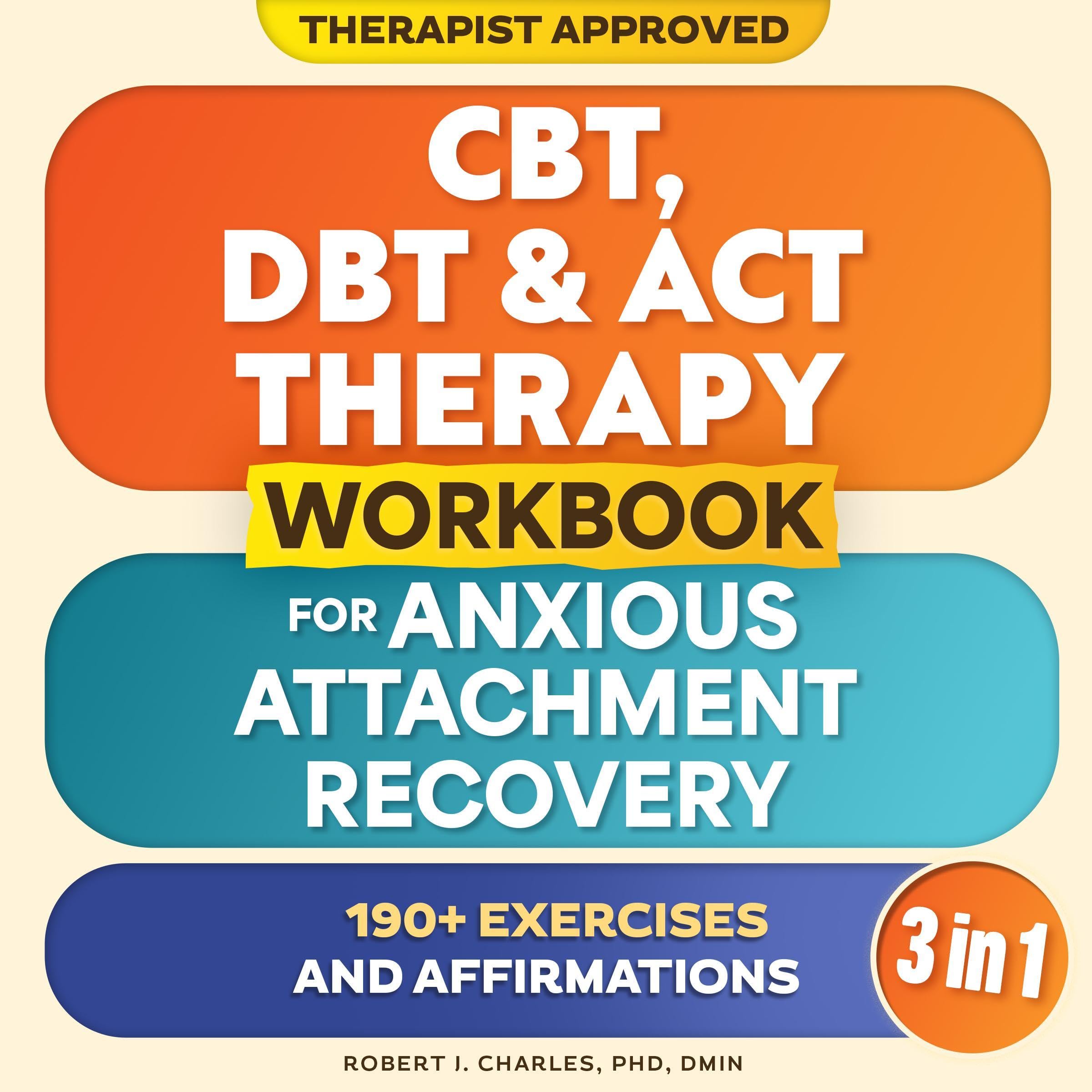 CBT, DBT & ACT Therapy Workbook for Anxious Attachment Recovery (3 in 1)