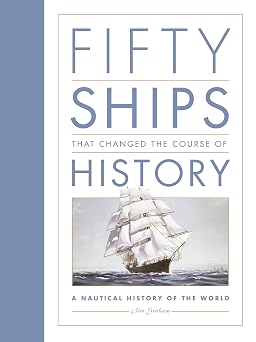Fifty Ships that Changed the Course of History A Nautical History of the World