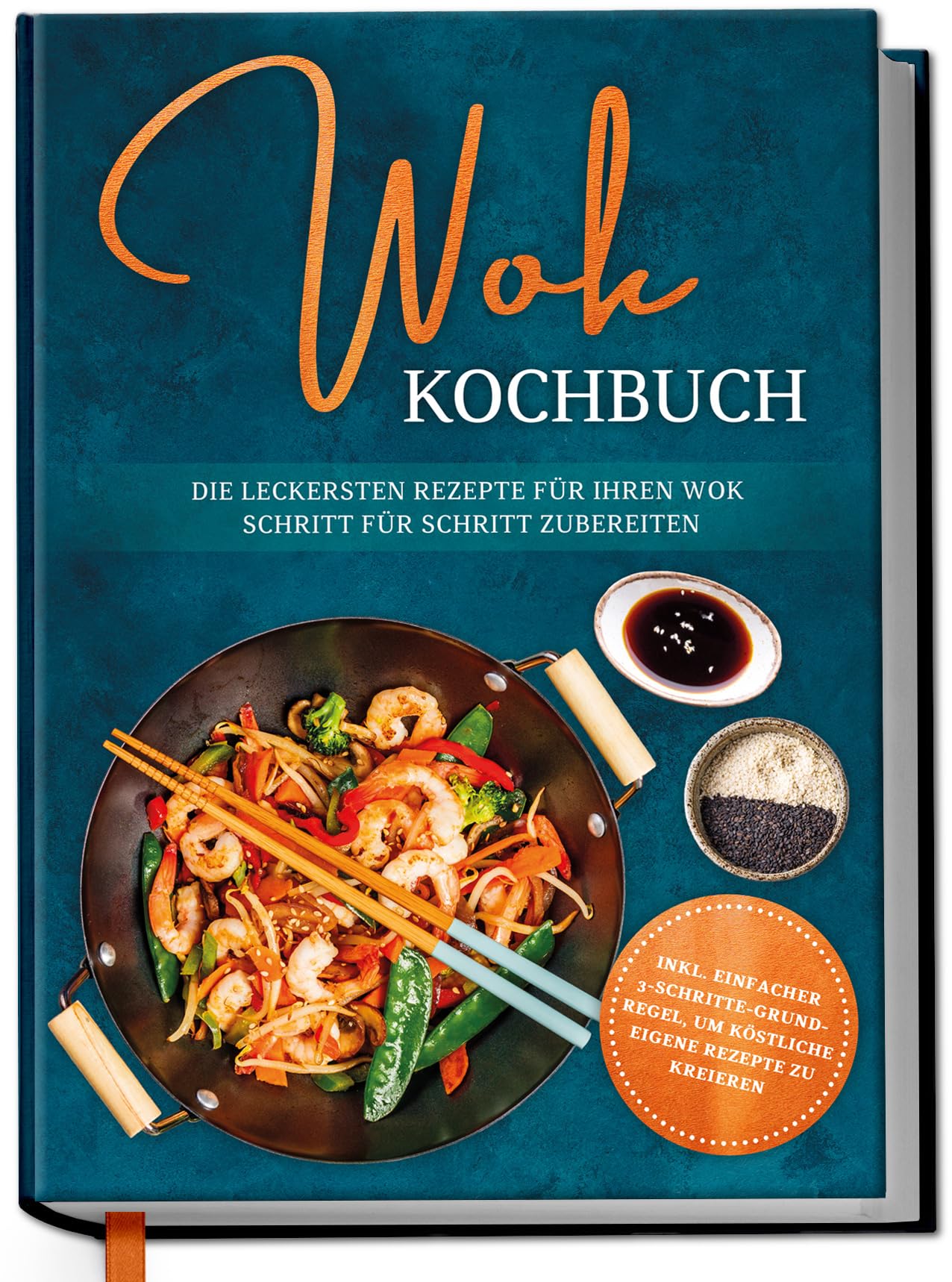 Wok Kochbuch: Die leckersten Rezepte für Ihren Wok Schritt für Schritt zubereiten | inkl. einfacher 3-Schritte-Grundregel, um köstliche eigene Rezepte zu kreieren