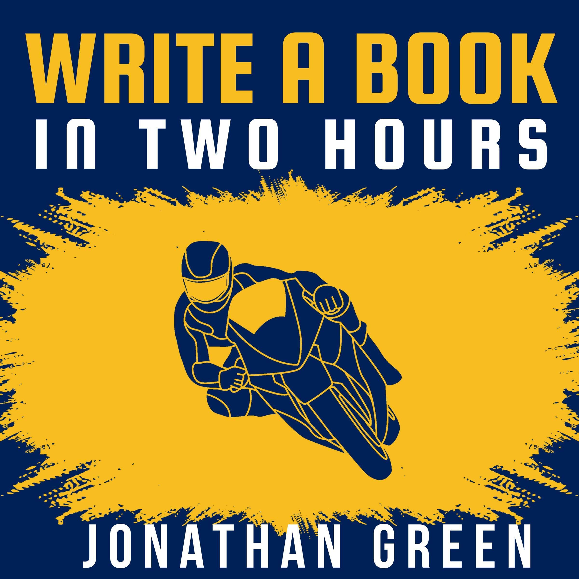Write a Book in Two Hours: How to Write a Book, Novel, or Children’s Book in Far Less than 30 Days