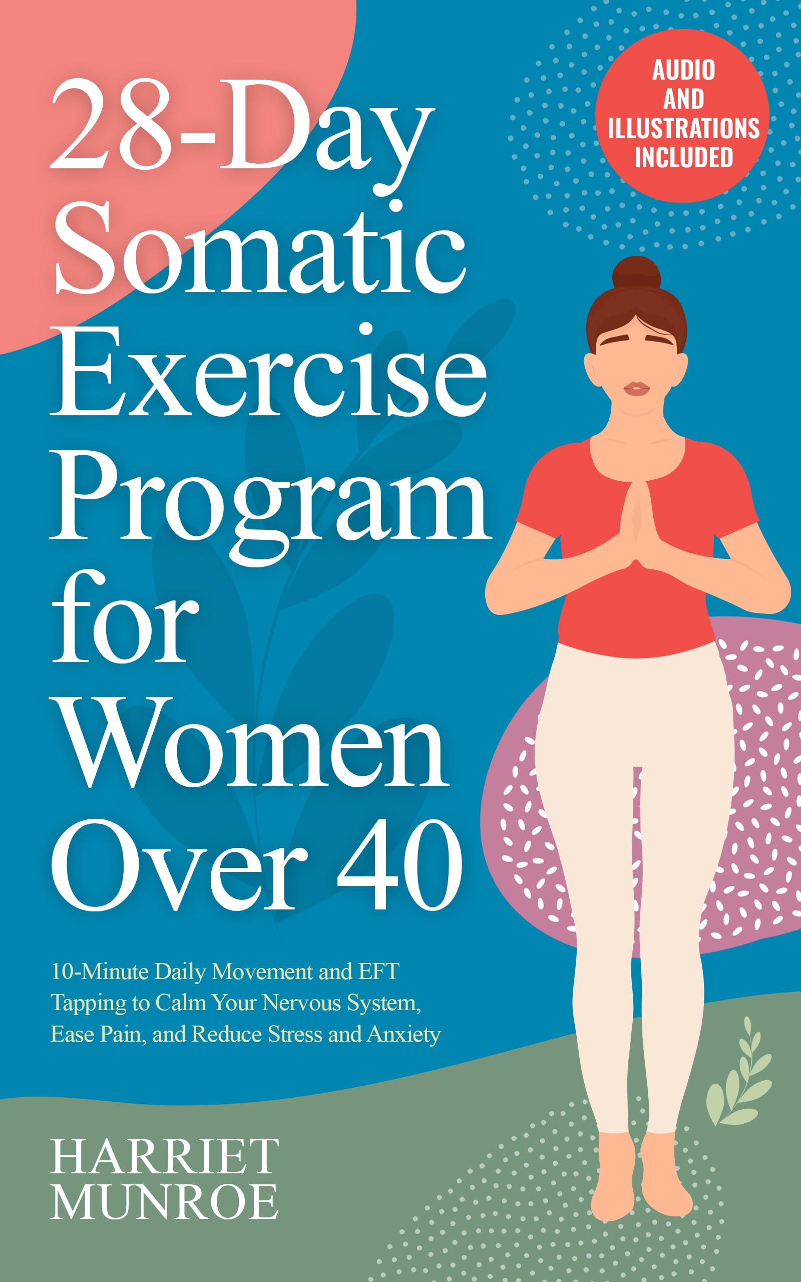 28-Day Somatic Exercise Program for Women Over 40: 10-Minute Daily Movement and EFT Tapping to Calm Your Nervous System, Ease Pain, and Reduce Stress and Anxiety
