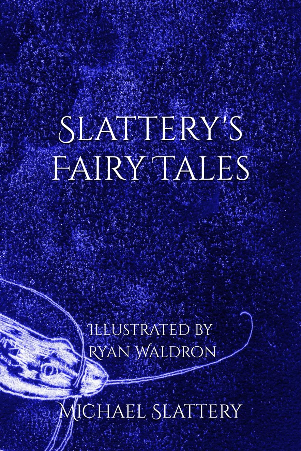 Slattery's Fairy Tales: Illustrated by Ryan Waldron