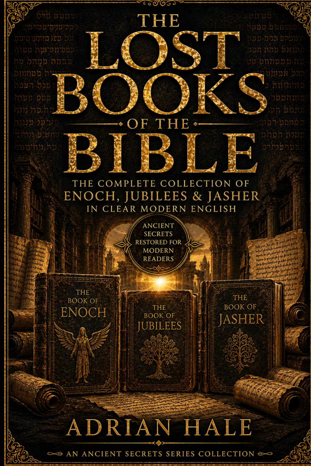 THE LOST BOOKS OF THE BIBLE: The Complete Collection of Enoch, Jubilees & Jasher in Clear Modern English (Ancient Secrets Series)
