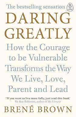 Daring Greatly : How The Courage To Be V