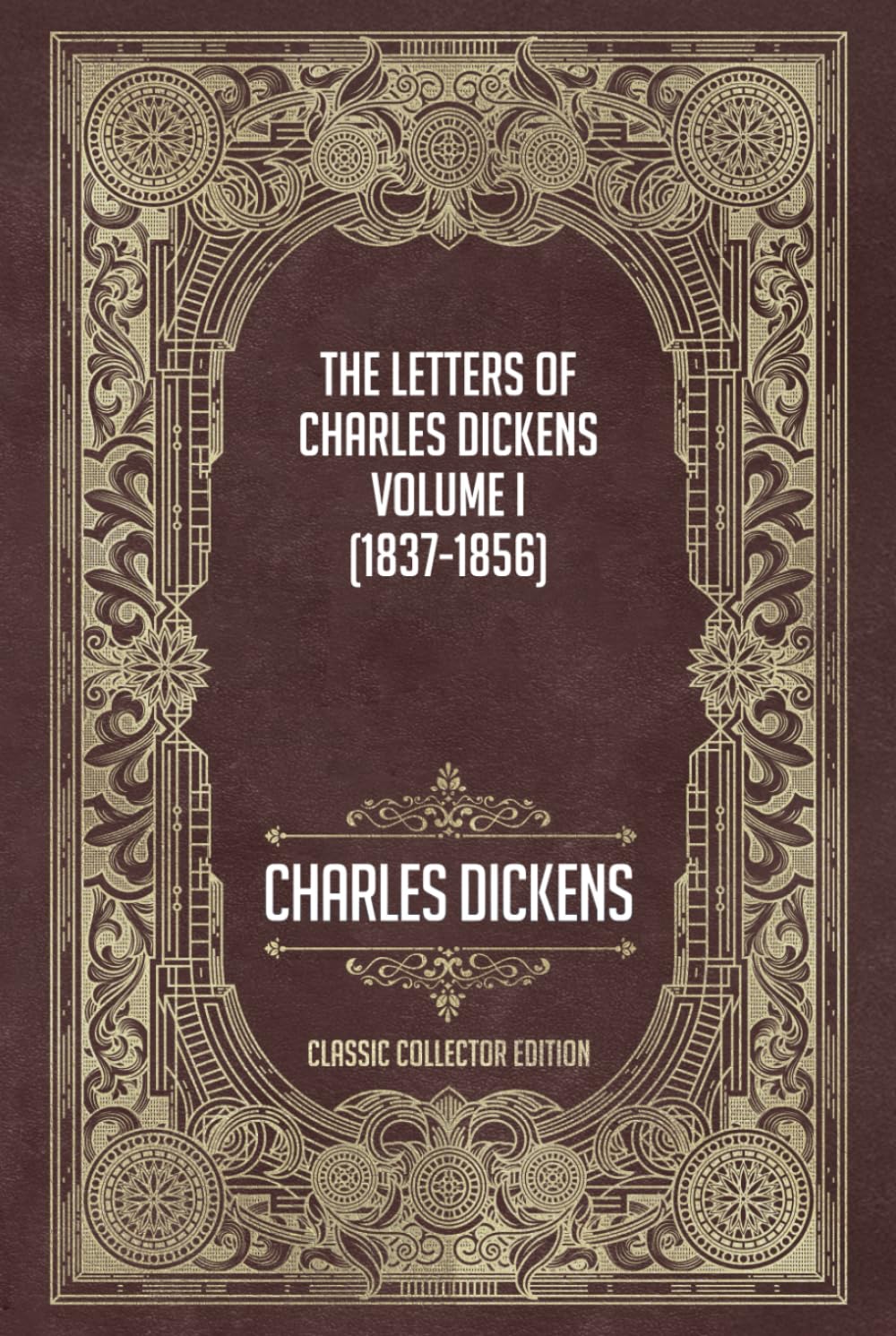 The Letters of Charles Dickens – Volume I (1837–1856) - Classic Collector Edition (Annotated)