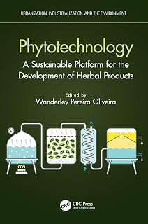 Phytotechnology: A Sustainable Platform for the Development of Herbal Products (Urbanization, Industrialization, and the Environment)