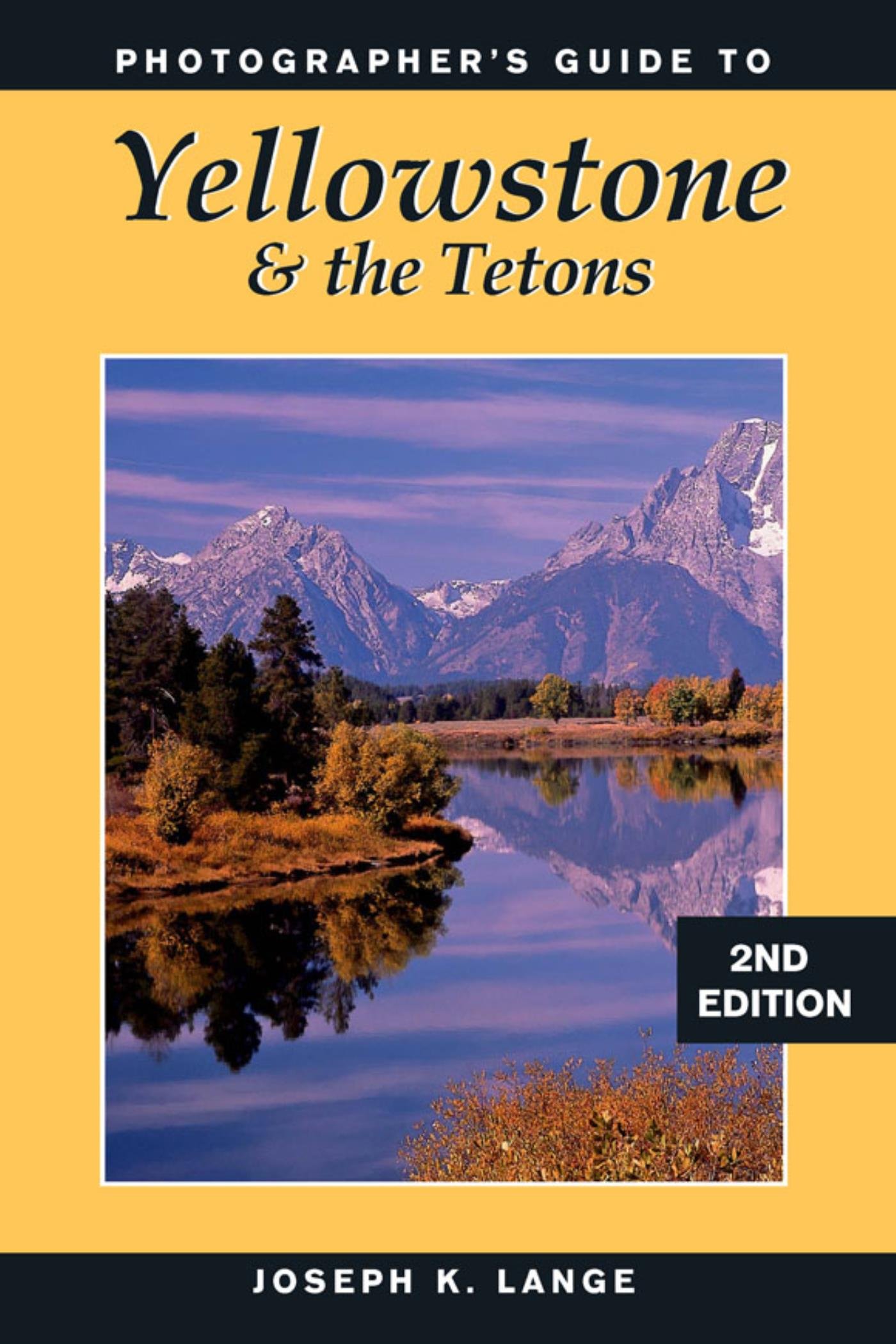 Photographer's Guide to Yellowstone & the Tetons: 2nd Edition