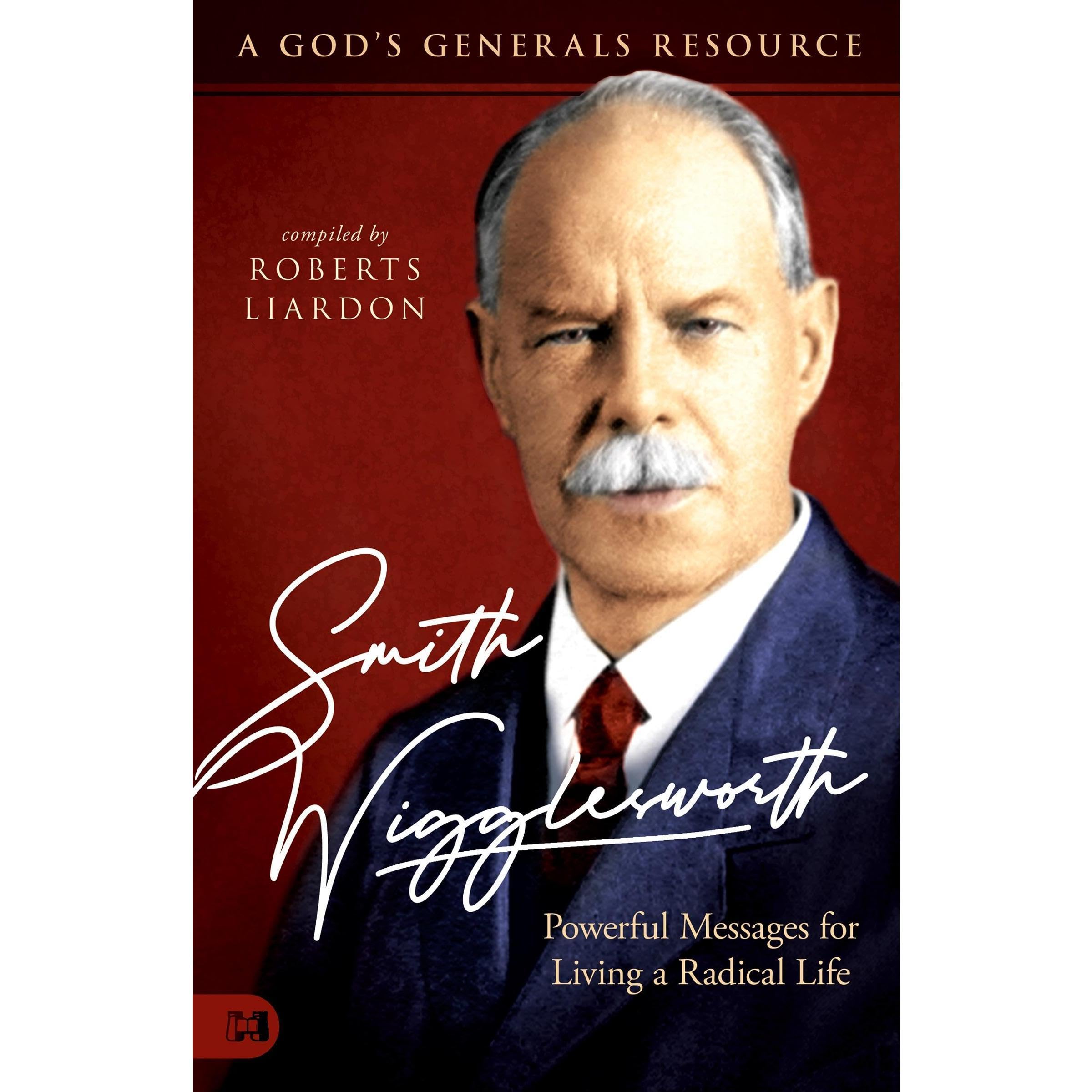 Smith Wigglesworth: Powerful Messages for Living a Radical Life