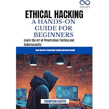 ETHICAL HACKING A HANDS-ON GUIDE FOR BEGINNERS Learn the Art of Penetration Testing and Cybersecurity