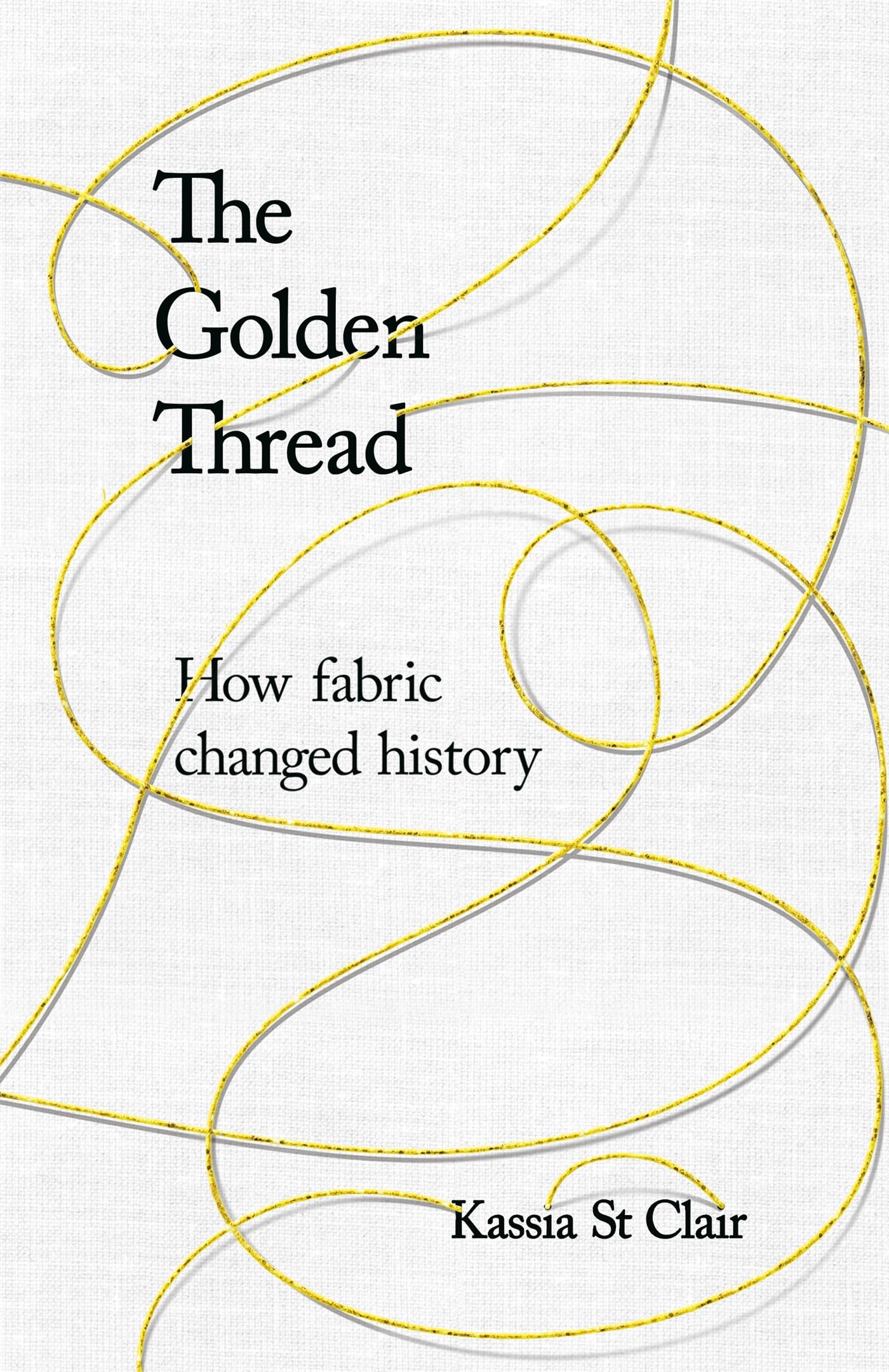 Buy The Golden Thread: A History Of Human Ingenuity In Twelve Fabrics — BookShops.in