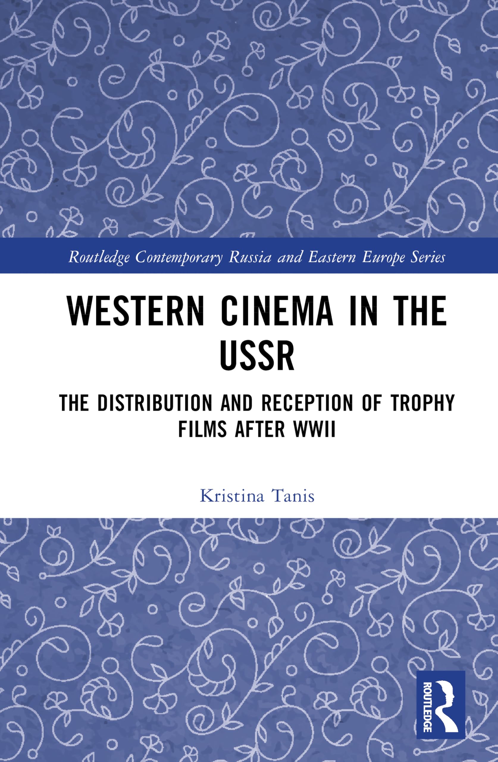 Western Cinema in the USSR: The Distribution and Reception of Trophy Films after WWII (Routledge Contemporary Russia and Eastern Europe Series)