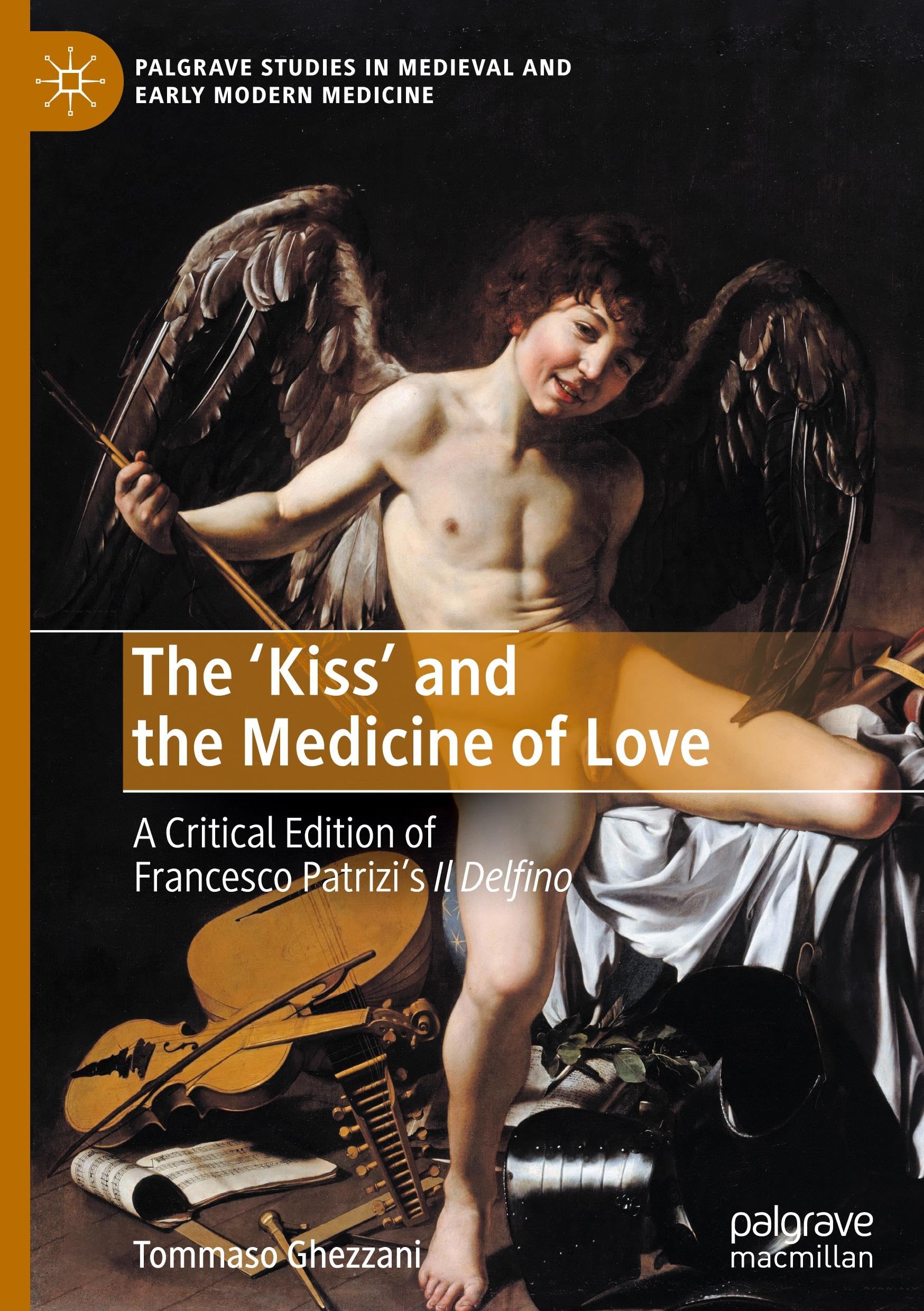 The ‘Kiss’ and the Medicine of Love: A Critical Edition of Francesco Patrizi’s Il Delfino (Palgrave Studies in Medieval and Early Modern Medicine)
