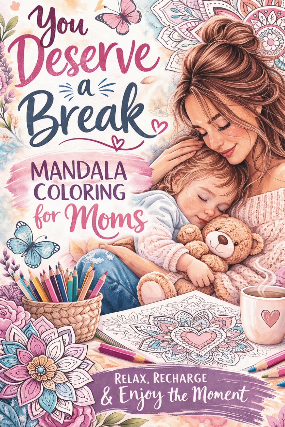 You Deserve A Break: Mandala Coloring Book For Moms: Stress Relieving Mandala Designs for Mindfulness, Relaxation, and Inner Peace