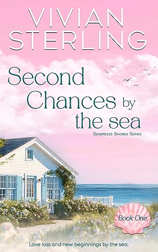 Second Chances By The Sea Book 1 Love, Loss, And New beginnings By The Sea (Seabreeze Shores)