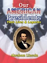 Our American Presidents - Their Lives & Legacies - Abraham Lincoln