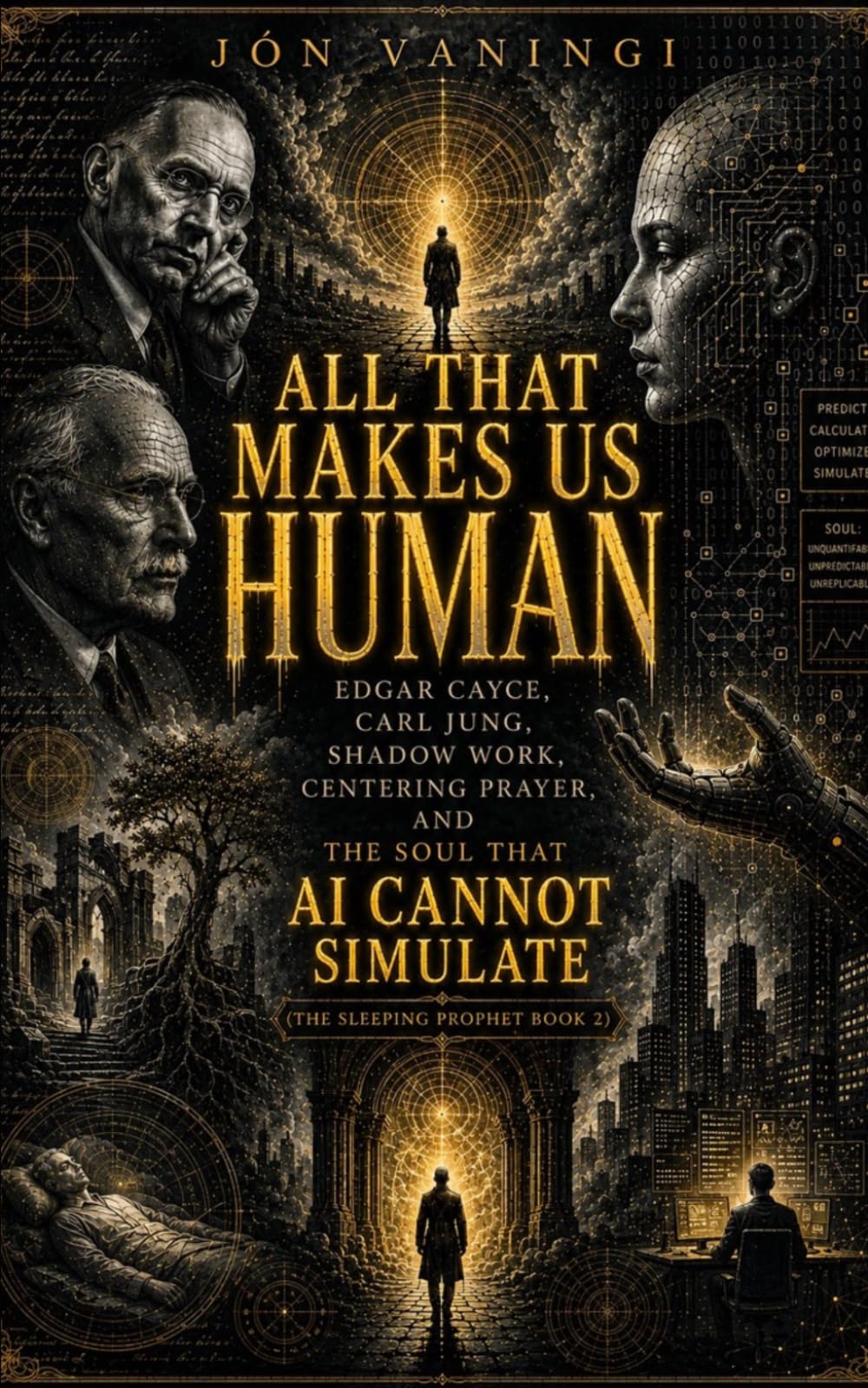 All That Makes Us Human: Edgar Cayce, Carl Jung, Shadow Work, Centering Prayer, and the Soul That AI Cannot Simulate (The Sleeping Prophet)