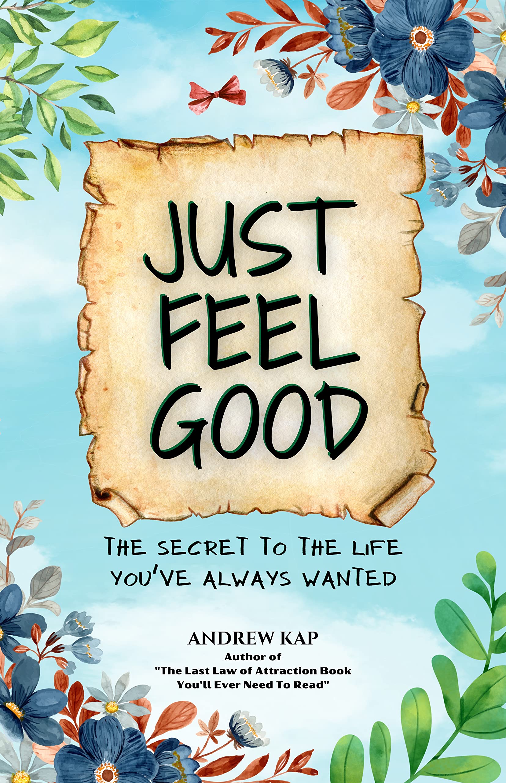 Just Feel Good: The Secret To The Life You’ve Always Wanted