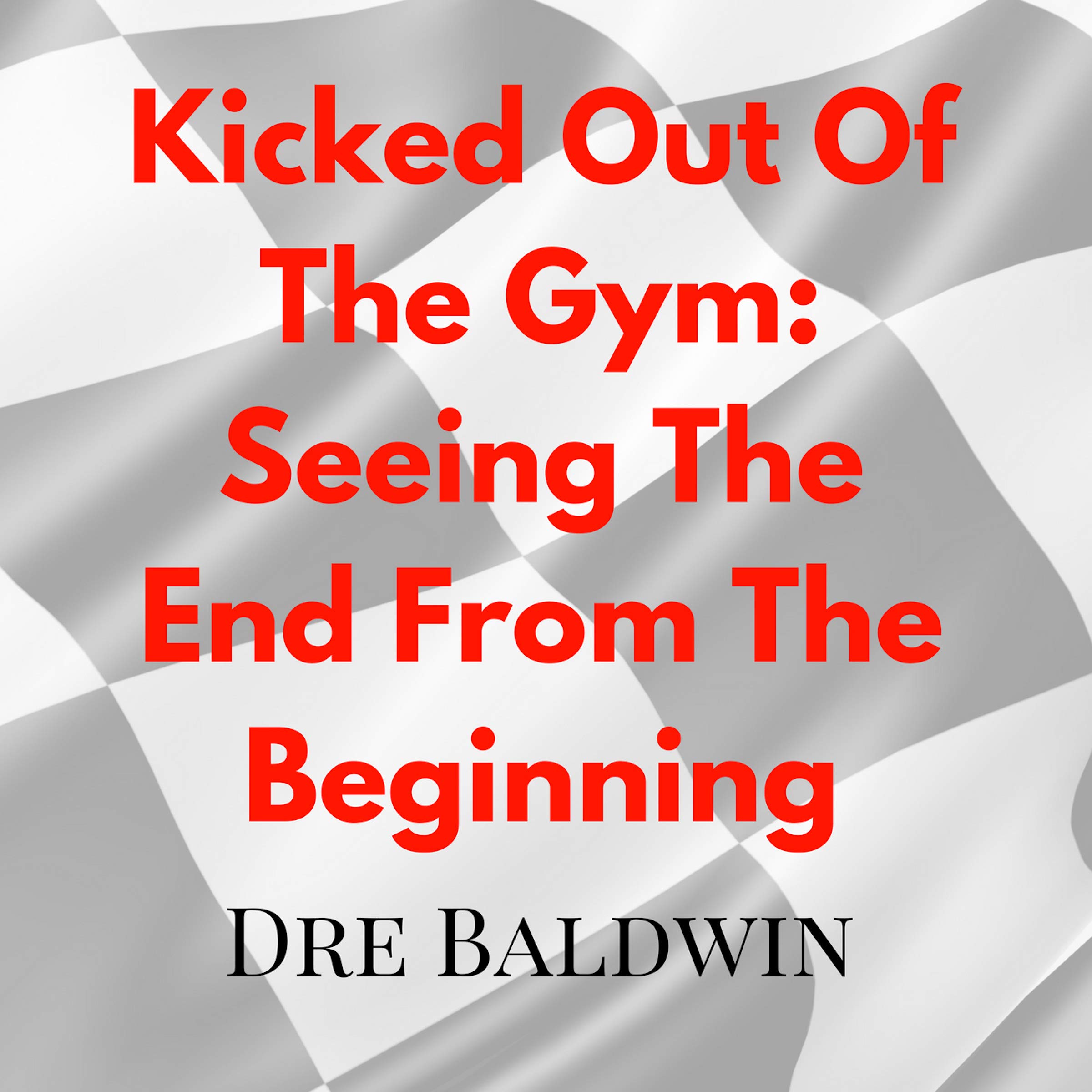Cover art for Kicked Out of the Gym: Seeing the End from the Beginning