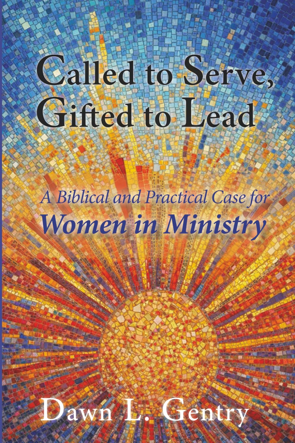 Called to Serve, Gifted to Lead: A Biblical and Practical Case for Women in Ministry      Paperback – March 28, 2026