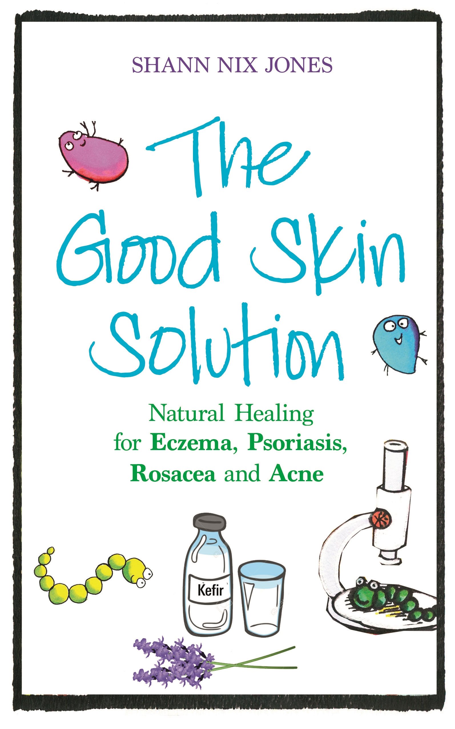 The Good Skin Solution: Natural Healing for Eczema, Psoriasis, Rosacea and Acne