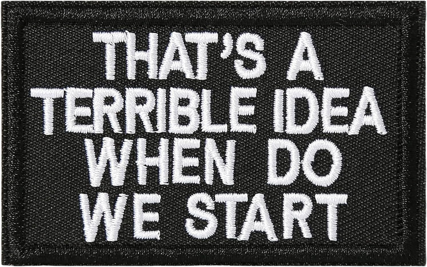 That's A Terrible Idea When Do We Start Patch - Funny Military Morale Patches Cute Meme Patch Mello Patch - Hook and Loop - Embroidered Emblem Fastener for Backpack Bag Murph Vest Jean Hat Helmet