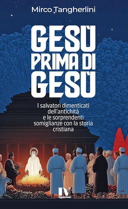 GESÙ PRIMA DI GESÙ: I salvatori dimenticati dell’antichità e le sorprendenti somiglianze con la storia cristiana