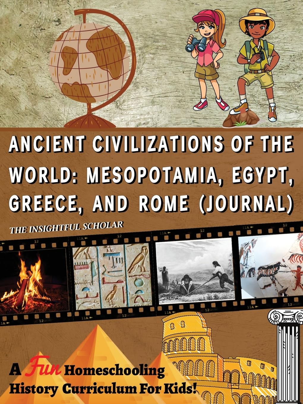 A Fun Homeschooling History Curriculum For Kids!: Ancient Civilizations Of The World: Mesopotamia, Egypt, Greece, and Rome (Journal)