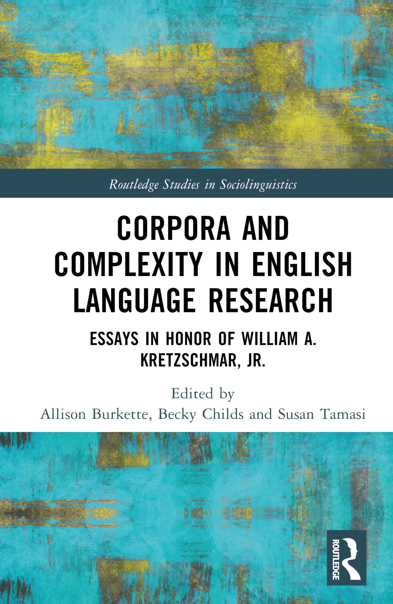 Corpora and Complexity in English Language Research: Essays in Honor of William A. Kretzschmar, Jr. (Routledge Studies in Sociolinguistics)