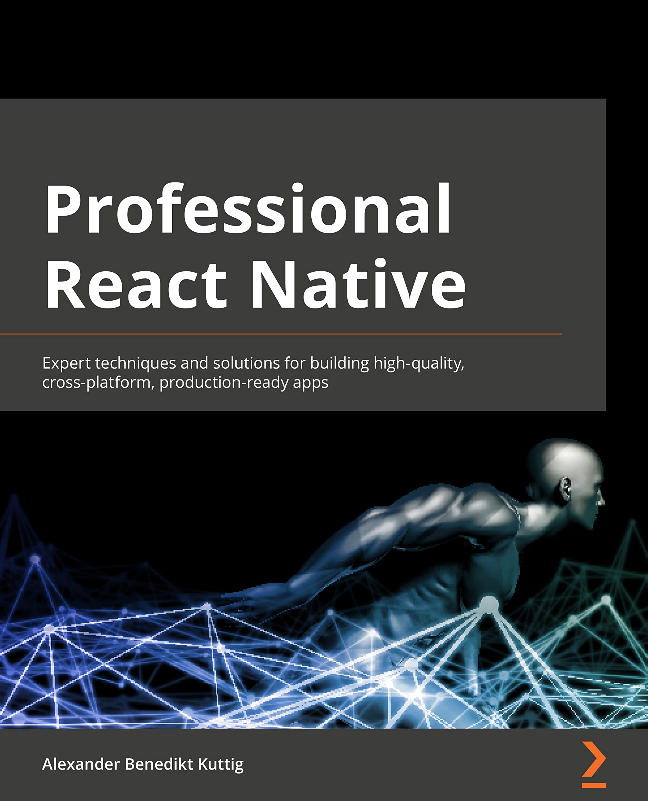 Professional React Native: Expert techniques and solutions for building high-quality, cross-platform, production-ready apps