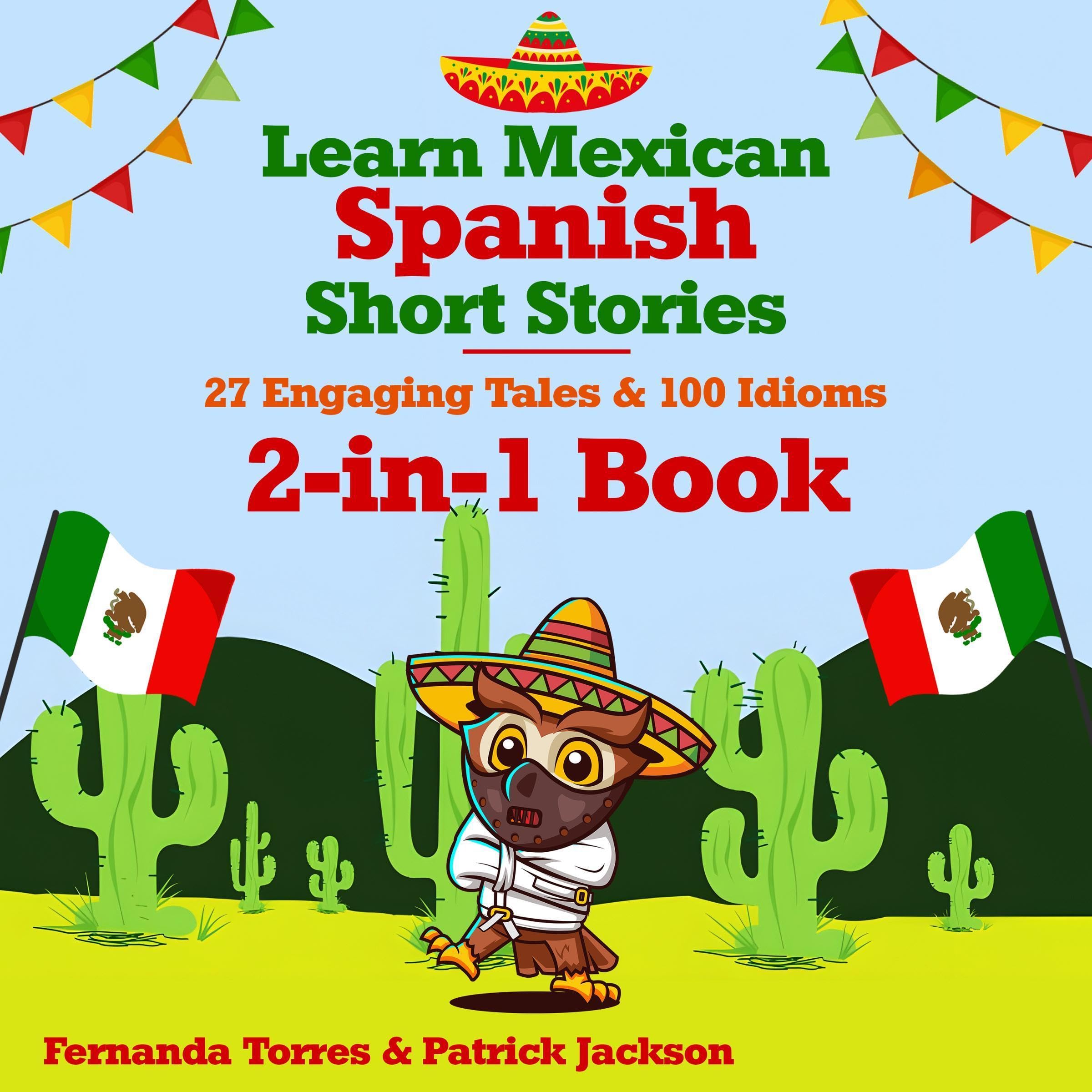 Learn Mexican Spanish Short Stories: 27 Engaging Tales & 100 Idioms: 2-in-1 Book