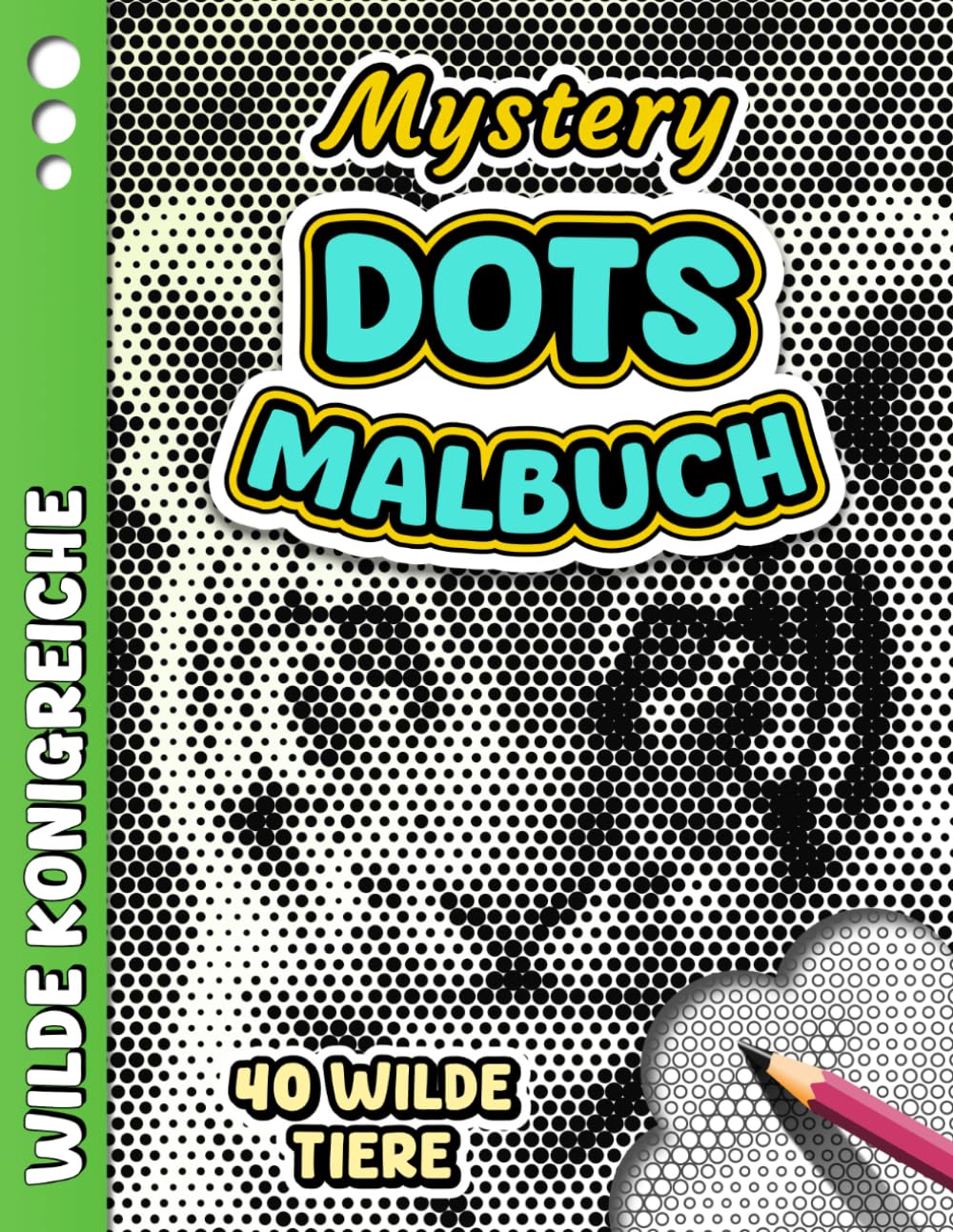 MYSTERY DOTS MALBUCH - Wilde Königreiche: Anti-Stress-Ausmalbuch für Erwachsene mit monochromen Punkten – 40 Porträts wilder Tiere zum Enthüllen, ... (Monochrome Mystery Dots – Ausmalreihe)