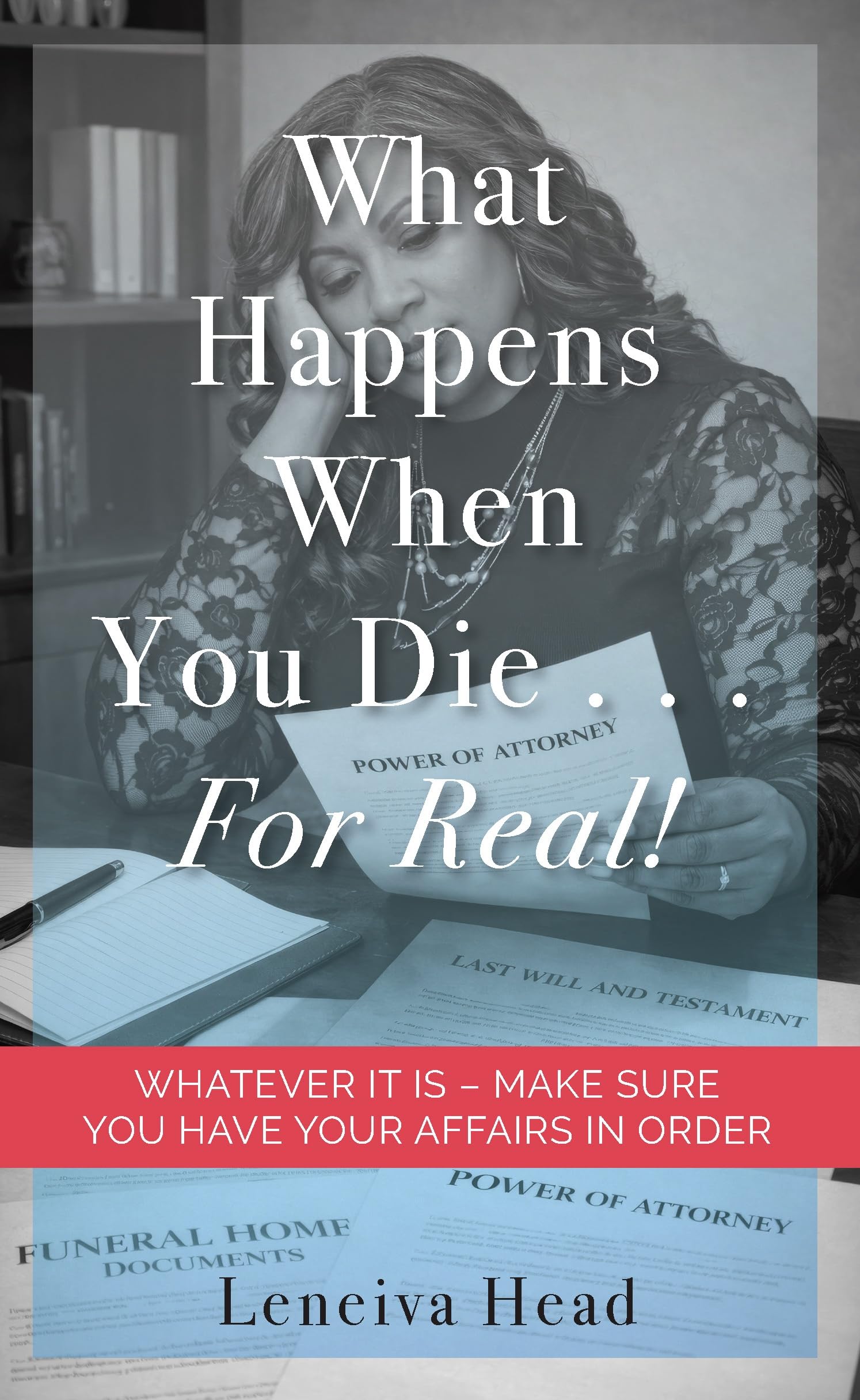 What Happens When You Die...for Real!: Whatever It Is - Make Sure You Have Your Affairs in Order